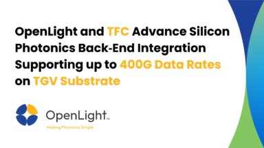 OpenLight and TFC Advance Silicon Photonics Back End Integration Supporting up to 400G Data Rates on TGV Substrate
